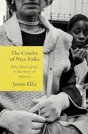 “The Cruelty of Nice Folks: Why Minneapolis Is the Story of America” by Justin Ellis